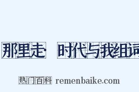 那里走·时代与我组词是什么意思的图片